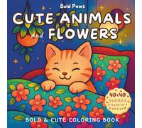 Cute Animals & Flowers: the first 2-in-1 bold and easy coloring book for adults and teens | 80 easy and cozy scenes of cute animal friends, flowers, ... joy. (2-in-1 bold and cute coloring book)