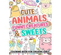 Cute animals, funny creatures and sweets: Coloring Book For Creative Girls