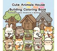 Cute Animals House Building Coloring Book: Adorable Critters' Adventure in Building Cozy Homes for Kids Ages 4-8 (Cozy Cute Critters Coloring Collection)