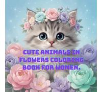 Cute Animals in Flowers Coloring Book for Women: Stress-Relief Coloring Book with Simple, Beautiful Designs.