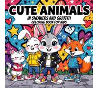 Cute Animals in Sneakers and Graffiti Coloring Book for Kids: Fun and Playful Coloring Pages with Adorable Animals Wearing Sneakers in Cool Graffiti Scenes - for Kids Ages 4-10