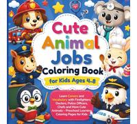 Cute Animals Jobs Coloring Book For Kids 4-8: Learn Careers and Vocabulary with Firefighters, Doctor, Police Officers, Chefs and More Cute Animals - Preschool Learning Coloring Pages for Kids