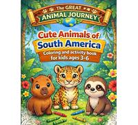 Cute Animals of South America: Coloring and activity book for kids ages 3-6 (The Great Animal Journey)