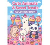 Cute Animals & Sweet Treats Coloring Book: A Cute Coloring Adventure with Adorable Animals, Sweet Treats & Fun Dessert Scenes for Kids Ages 4-10