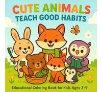 Cute Animals Teach Good Habits: An Educational Coloring Book with Fun and Positive Lessons for Kids Ages 3-9