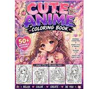 Cute Anime Coloring Book: 50+ Adorable Characters, Kawaii Style Designs & Relaxing Pages for Teens & Adults | Cute Girls, Fantasy Outfits & Cozy Coloring Fun