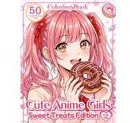 Cute Anime Girls Coloring Book: Sweet Treats Edition: 50 Cute Coloring Pages