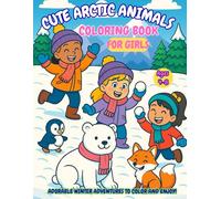 Cute Arctic Animals Coloring Book for Girls Ages 4-8: Adorable Winter Friends to Color, Play, and Enjoy!