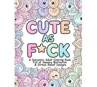 Cute as F*uck: A Sarcastic Adult Coloring Book Full of Sweary Motivation & Stress-Relief Designs (Quotes with Cozy Zentangle Patterns for Calm & Stress Relief)