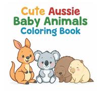 Cute Aussie Baby Animals Coloring Book (THE AUSTRALIAN KIDS COLORING SERIES)