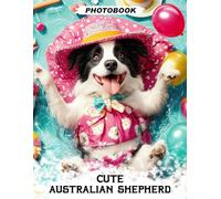 Cute Australian Shepherd Photo Book: Lovely Herding Dog Images Showcasing Intelligent Expressions And Active Lifestyle Moments In Adorable Pet Photography