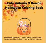 Cute Autumn & Kawaii Halloween Coloring Book: An Adorable Collection of Cozy Fall Scenes, Friendly Ghosts, Pumpkins, and Spooky Sweet Treats for Kids and Beginners