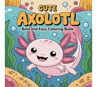 Cute Axolotl: A Bold and Easy Coloring Book with Adorable and Playful Axolotl Designs for All Ages
