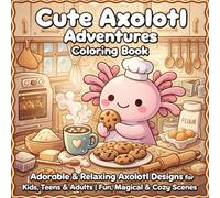 Cute Axolotl Adventures Coloring Book: Adorable & Relaxing Axolotl Designs for Kids, Teens & Adults | Fun, Magical & Cozy Scenes (Cozy Axolotl World Coloring Collection)