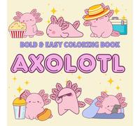 Cute Axolotl Bold and Easy Coloring Book for Adults, Teens, and Kids with Cute Kawaii Axolotl Designs