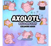 Cute Axolotl Bold And Easy Coloring Book: Fun and Easy Coloring Pages for Kids, Teens, and Adults, Simple, Cute Designs for Stress Relief.