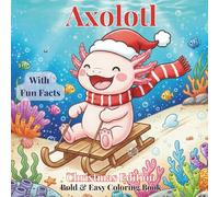 Cute Axolotl Christmas Coloring Book with Fun Facts: +50 Cozy Kawaii-Style Axolotl Designs with 50 Fun Facts - Simple, Bold and Easy for all Ages | Christmas Gift | 109 Pages, 8.5x8.5 inches