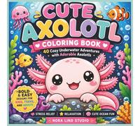 Cute Axolotl Coloring Book: 40 Cozy Underwater Adventures with Adorable Axolotls | Bold and Easy Coloring Pages for Kids, Teens, and Adults | Stress Relief, Relaxation, and Cute Ocean Fun