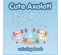 Cute Axolotl Coloring Book: 40 Cute and Easy Axolotl Coloring Pages for Relaxation and Fun
