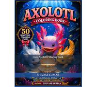 Cute Axolotl Coloring Book: 50 Beautiful Axolotls Illustrations for Relaxation | Cute Magical Scenes | for Kids Ages 4-8: Bold and Easy Coloring Pages ... Underwater Friends, and Fun Ocean Adventures