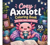 Cute Axolotl Coloring Book: 50 Cozy Kawaii Adventures for Kids, Teens & Adults with a Heartwarming Bonus Story (Cozy Creatures Coloring Series)