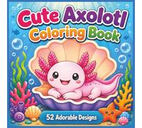 Cute Axolotl Coloring Book: 52 Cute and Easy Coloring Pages for Kids with Adorable Axolotls, Ocean Friends, Sea Creatures, and Underwater Adventures