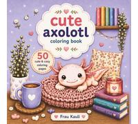 Cute Axolotl coloring book: Ausmalbuch für Erwachsene, Teenager und Kinder: Süßes Ausmalbuch mit 50 liebevollen Axolotl-Motiven (Frau Kauli)