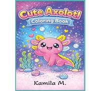 Cute Axolotl Coloring Book: Cute Axolotl Coloring Book for Kids Adorable Underwater Axolotl Coloring Pages for Boys and Girls Ages 3-7