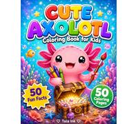 Cute Axolotl Coloring Book for Kids: 50 Adorable Coloring Pages and Fascinating Axolotl Facts for Creative Learning and Fun