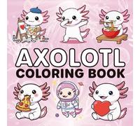 Cute Axolotl Coloring Book for Kids + 51 Fun Facts about this Exotic Animals: Magical Scenes for Relaxation and Stress Relief (Books for Axolotl Lovers)