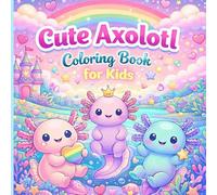 Cute Axolotl Coloring Book for Kids: Adorable and Easy Axolotl Coloring Pages with Big, Simple Designs for Kids Ages 4-8