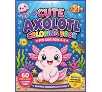 Cute Axolotl Coloring Book for Kids Ages 4-8: 60 Fun and Easy Coloring Pages | Adorable Underwater Adventures | Big Bold Designs for Young Artists