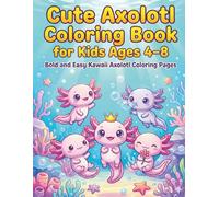 Cute Axolotl Coloring Book for Kids Ages 4-8: A Super Cute Kawaii Style Collection of Big, Simple, and Bold Outline Underwater Illustrations for Toddlers, Preschoolers, and Kindergarten Gifts
