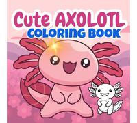 Cute Axolotl Coloring Book for Kids: Cute & Adorable Axolotls to Color, Fun Activities & Amazing Facts: Includes 50 Coloring Pages, Mood Tracker, Name ... Axolotls: Coloring & Fun Facts Series)