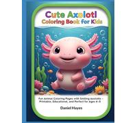 Cute Axolotl Coloring Book for Kids: Fun Animal Coloring Pages with Smiling Axolotls - Printable, Educational & Perfect for Ages 4-8 (Animal coloring book)