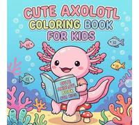 CUTE AXOLOTL COLORING BOOK FOR KIDS: Size 8.5*8.5 | Pages 104 | 50 Large Image of Funny,Happy,Playful Axolotl | BOYS & GIRLS | Color Test Page Included