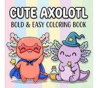Cute Axolotl Coloring Book: Fun And Simple Animal-Themed Pages For Children, Teens, And Anyone Seeking Calm, Joyful, Screen-Free Entertainment