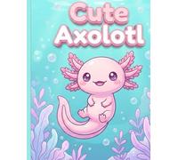 Cute axolotl coloring book: Kawaii Activity Book for Adults and Teens: Relaxing Coloring Pages, Search and Find, and How to Draw (Cute Axolotl Gifts for Stress Relief)