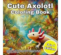 Cute Axolotl: Coloring Pages, Affirmations & Journaling Prompts Featuring Cute Underwater Axolotls, Fun Scenes, Creative Writing Ideas and Positive ... and Inspiring Activity Book for All Ages