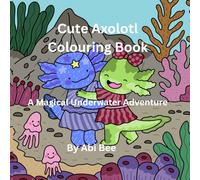 Cute Axolotl Colouring Book: A Magical Underwater Adventure