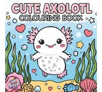 Cute Axolotl Colouring Book: Adorable Axolotls to Colour for Kids, Teens, and Adults | 50+ Relaxing Stress Relieving Designs