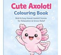 Cute Axolotl Colouring Book: Bold & Easy Kawaii Axolotl Scenes for Relaxation & Stress Relief (Kawaii Colouring Collection)