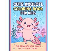Cute axolotl colouring book for kids : fun and Adorable underwater colouring pages for Boys and Girls: to spark creativity,calm,and joy perfact gift ... cute sea animals and fun aquatic adventures!