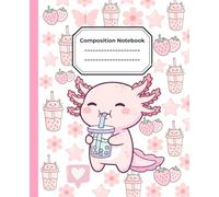 Cute Axolotl Composition Notebook: A whimsical, and cozy wide-ruled notebook - 110 pages filled with creativity - gift for kids, axolotl lovers, and boba tea fans