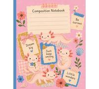 Cute Axolotl Composition Notebook Wide Ruled: Adorable Pastel Journal for Kids, School Notes, Handwriting Practice, and Everyday Learning