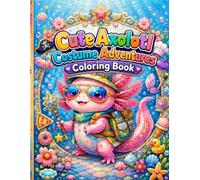 Cute Axolotl Costume Adventures Coloring Book: Adorable Axolotls in Funny Outfits, Hats, Sunglasses, Snacks, Magical Gear, and Playful Dress-Up Scenes (Cute Paws Pet Friends Coloring Collection)
