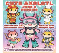 Cute Axolotl Jobs & Hobbies: Bold and Easy Coloring Book for Kids with 20 Fun Axolotl Facts: 77 Simple Kawaii and Cozy Coloring Pages Featuring a Cute ... Little Axolotl Everyday Adventures Series)