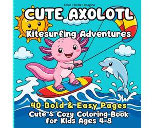 CUTE AXOLOTL Kitesurfing Adventures 40 Bold & Easy Pages Cute & Cozy Coloring Book for Kids Ages 4-8: A Cute and Cozy Summer Beach & Water Look and ... Lovers, Bold & Easy Designs kawaii printable
