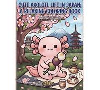 Cute Axolotl Life in Japan: A Relaxing Coloring Book: An Adorable Journey of Healing and Discovery Through Japan