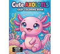 Cute Axolotls Coloring Book for Kids Ages 3-6: Fun and Easy Axolotl Coloring Pages with 40 Simple Designs and a Color Testing Page for Crayons and Markers (CUTE SERIES)
